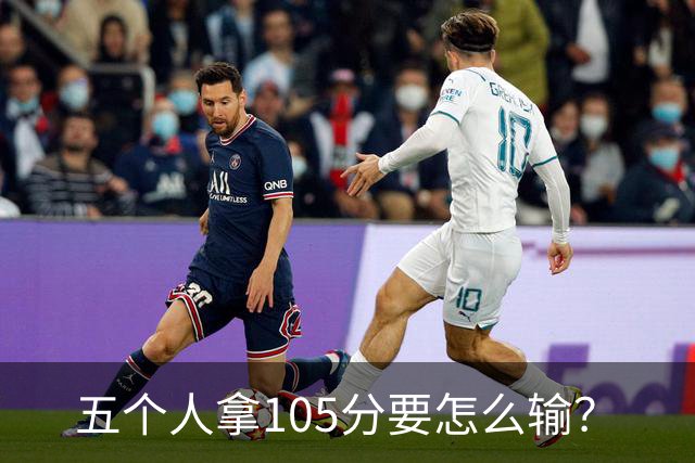 五个人拿105分要怎么输？