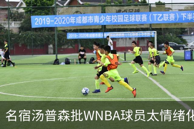 名宿汤普森批WNBA球员太情绪化，评论员：这不是秘密俱乐部