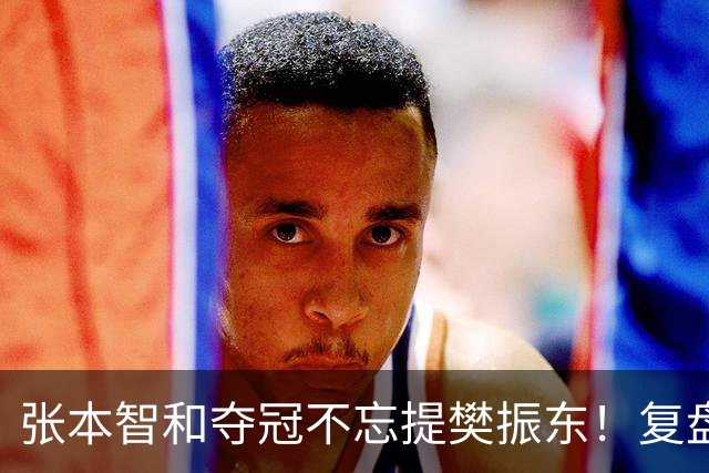 张本智和夺冠不忘提樊振东！复盘亚锦赛：相信自己的经验和实力