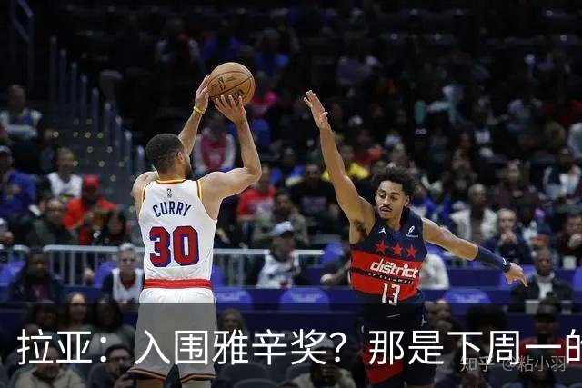 拉亚：入围雅辛奖？那是下周一的事，现在要专注于明天的比赛