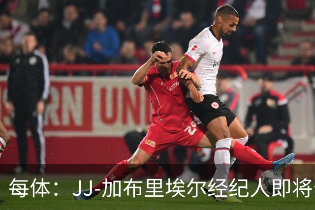每体：JJ-加布里埃尔经纪人即将公布球员去向，皇马巴萨领跑