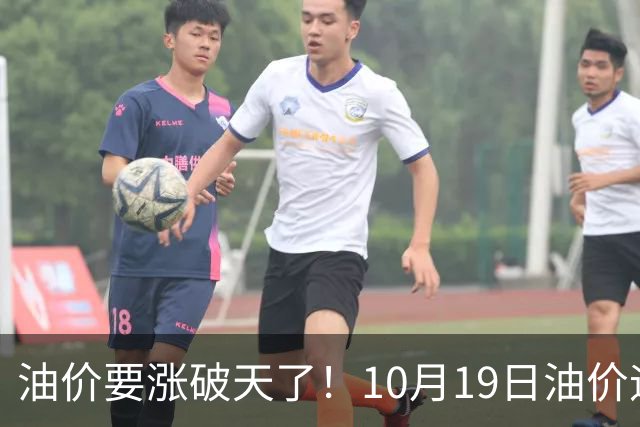油价要涨破天了！10月19日油价迎来大幅暴涨，调价后全国油价价格一览