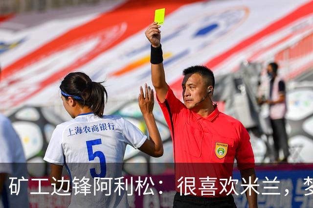 矿工边锋阿利松：很喜欢米兰，梦想在圣西罗踢球