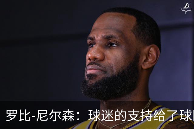 罗比-尼尔森：球迷的支持给了球队能量，我们配得上这场胜利