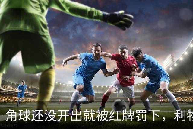 角球还没开出就被红牌罚下，利物浦为何没拿到点球