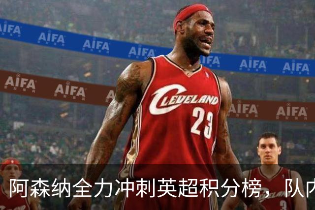 阿森纳全力冲刺英超积分榜，队内新星获梅西、阿尔特塔双重肯定