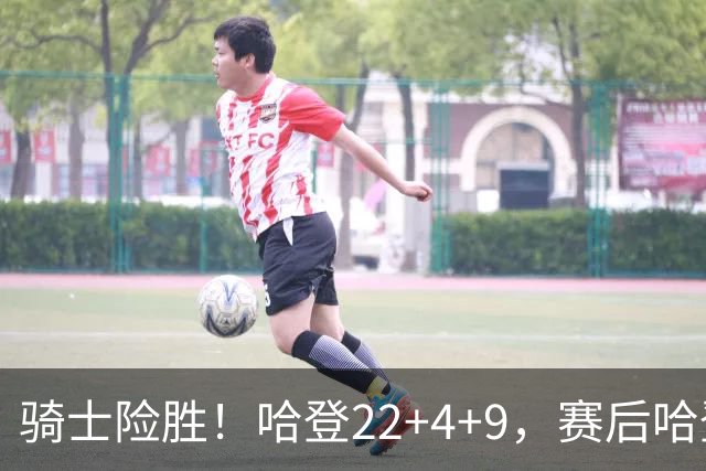 骑士险胜！哈登22+4+9，赛后哈登和森林狼球员逐一拥抱，又和米切尔一起接受采访
